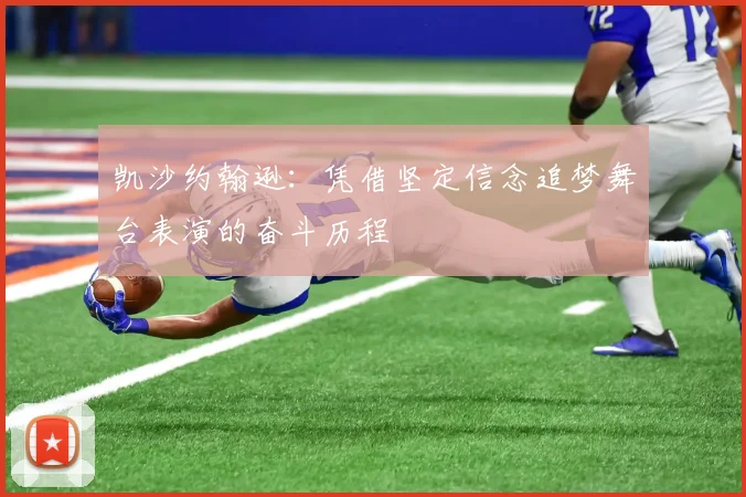 凯沙约翰逊：凭借坚定信念追梦舞台表演的奋斗历程